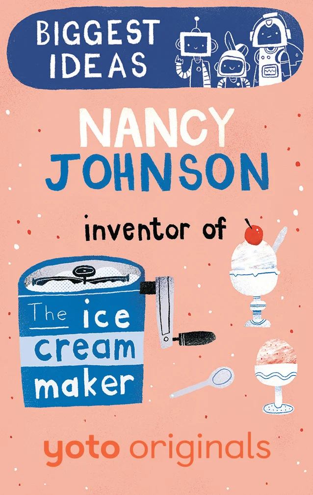 Yoto Biggest Ideas: Nancy Johnson Inventor of the Ice Cream Maker